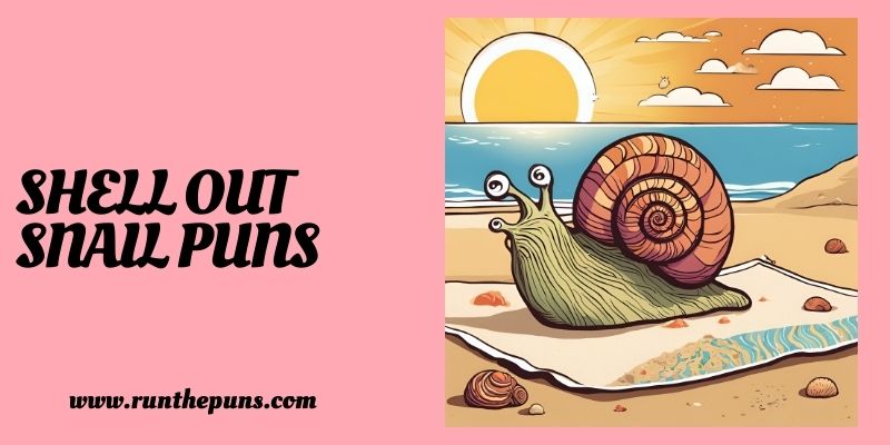 Shell Out Snail Puns